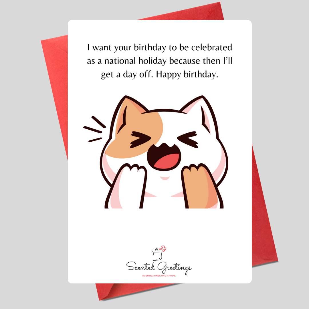 I Want Your Birthday to Celebrated as a National Holidays Because then I'll get day off. Happy Birthday | Scented Greeting Cards