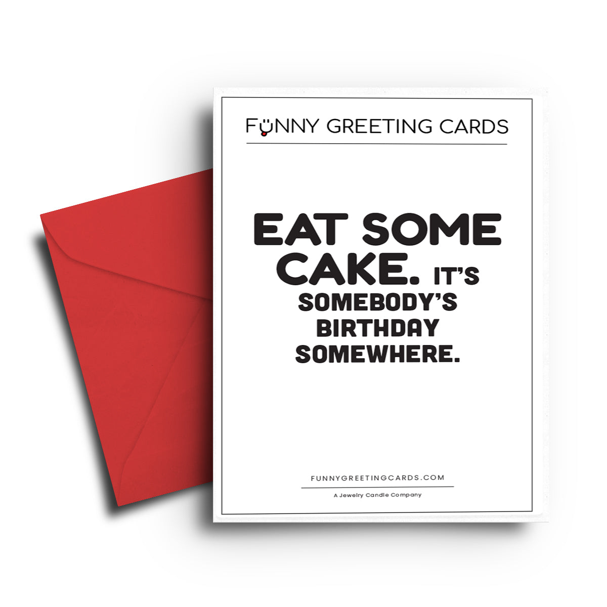 Eat Some Cake. It's Some day's Birthday Somewhere. Funny Greeting Cards