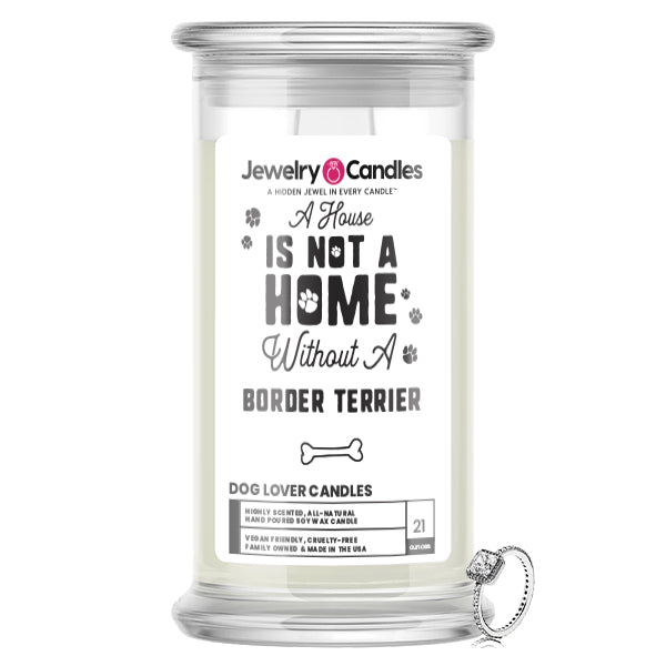 A house is not a home without a Border Terrier Dog Jewelry Candle