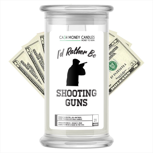 I'd rather be Shooting Guns Cash Candles