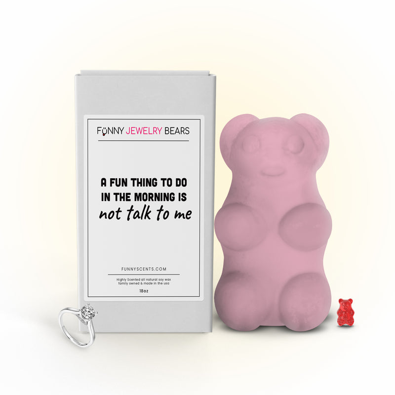 A Fun Thing To Do in the Morning is not talk to me Funny Jewelry Bear Wax Melts