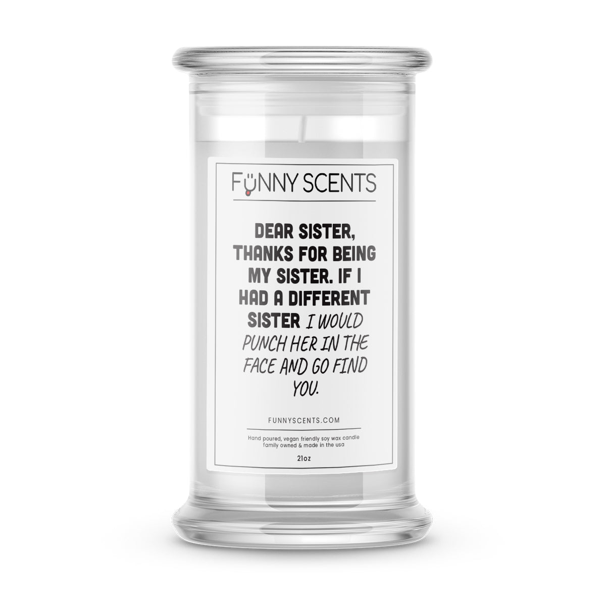 Dear Sister, Thanks For Being My Sister. If I Had Different Sister I Would Punch Her In The Face and Go Find You Funny Candles