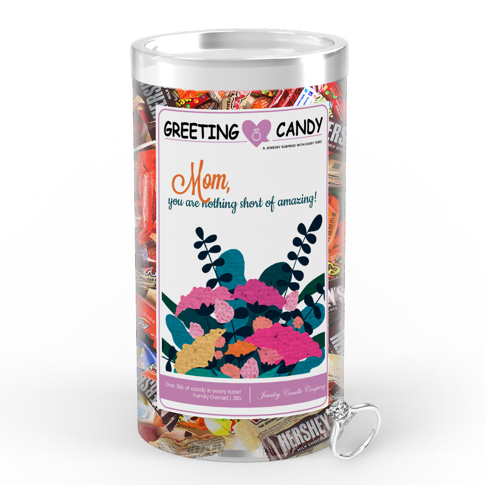 Mom you are nothing short of amazing Greetings Candy