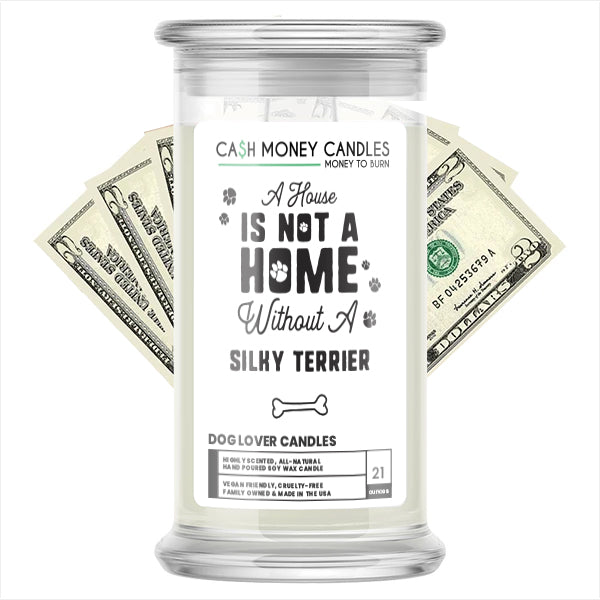 A house is not a home without a Silky Terrier Dog Cash Candle