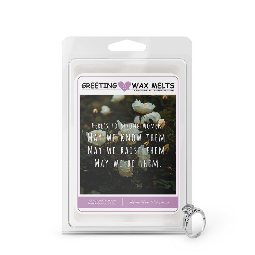 Here's to storng women. May we know them. May we raise them. May we be them Greetings Wax Melt