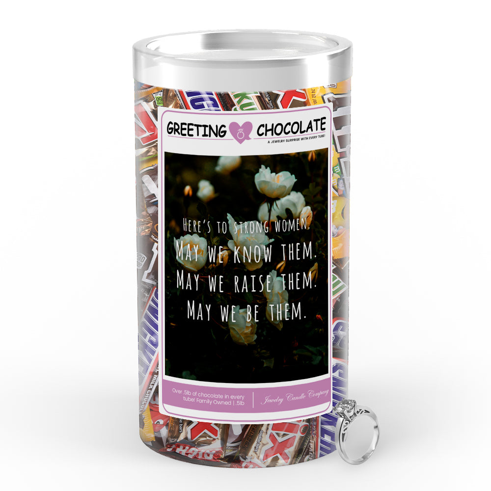 Here's to storng women. May we know them. May we raise them. May we be them Greetings Chocolate