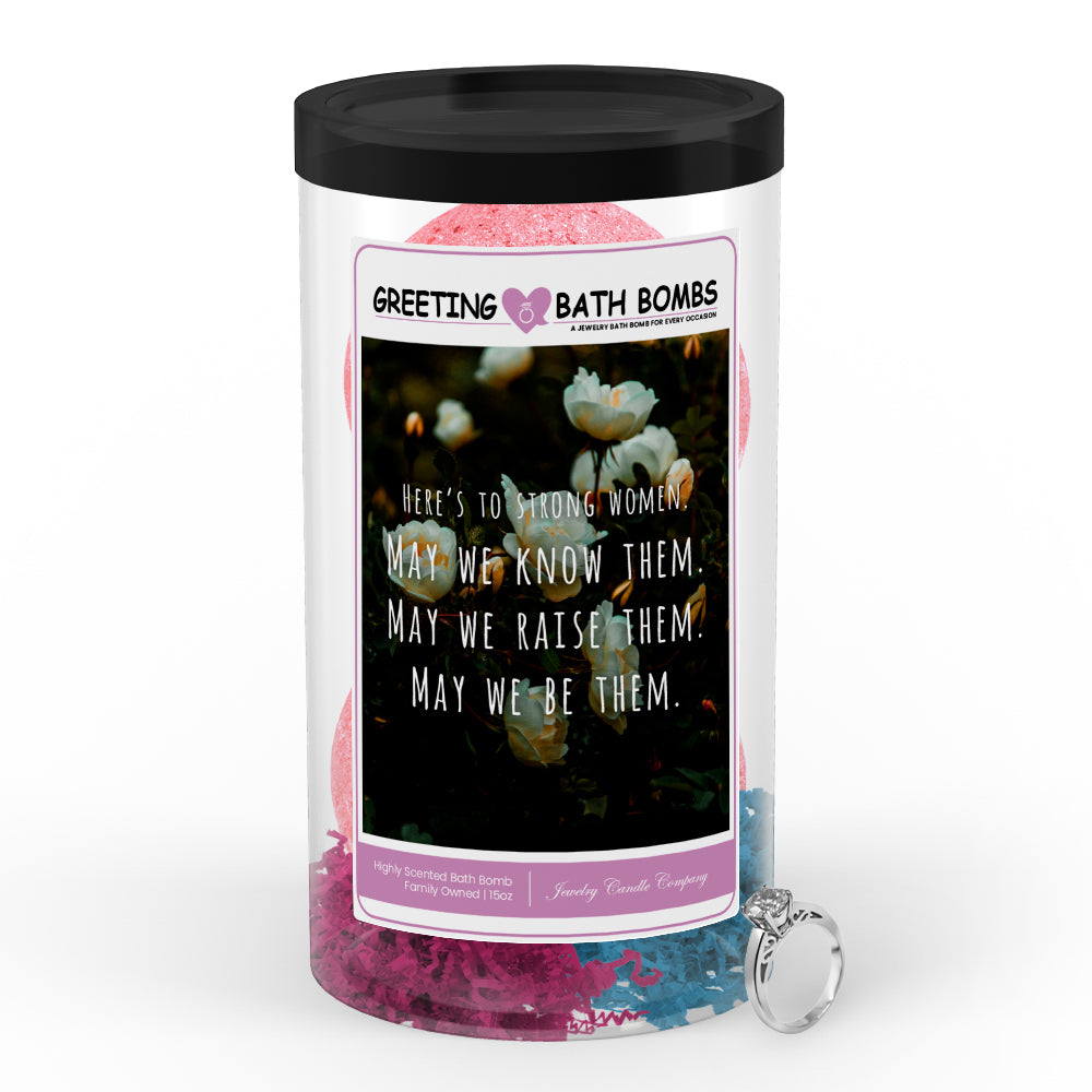 Here's to storng women. May we know them. May we raise them. May we be them Greetings Bath Bombs