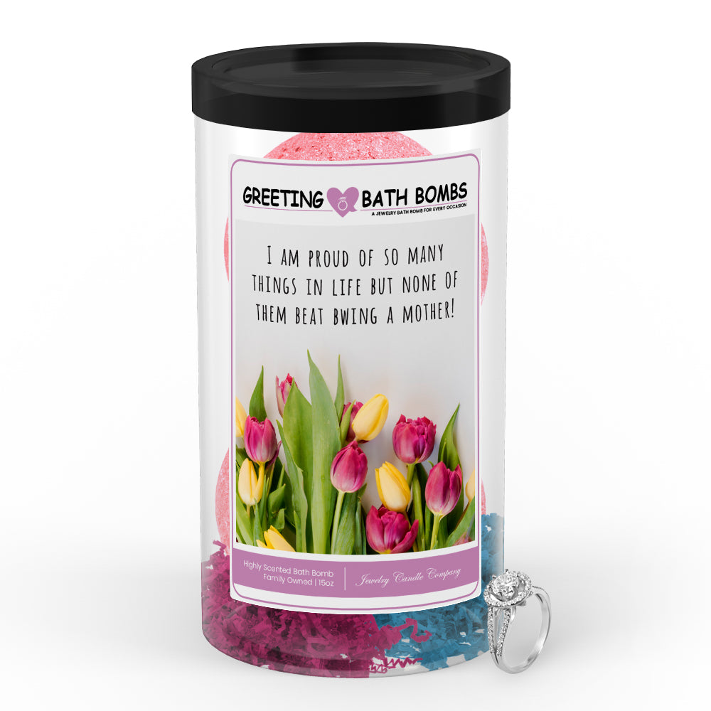 I m proud of so many things in life but none of them beat bwing a mother! Greetings Bath Bombs