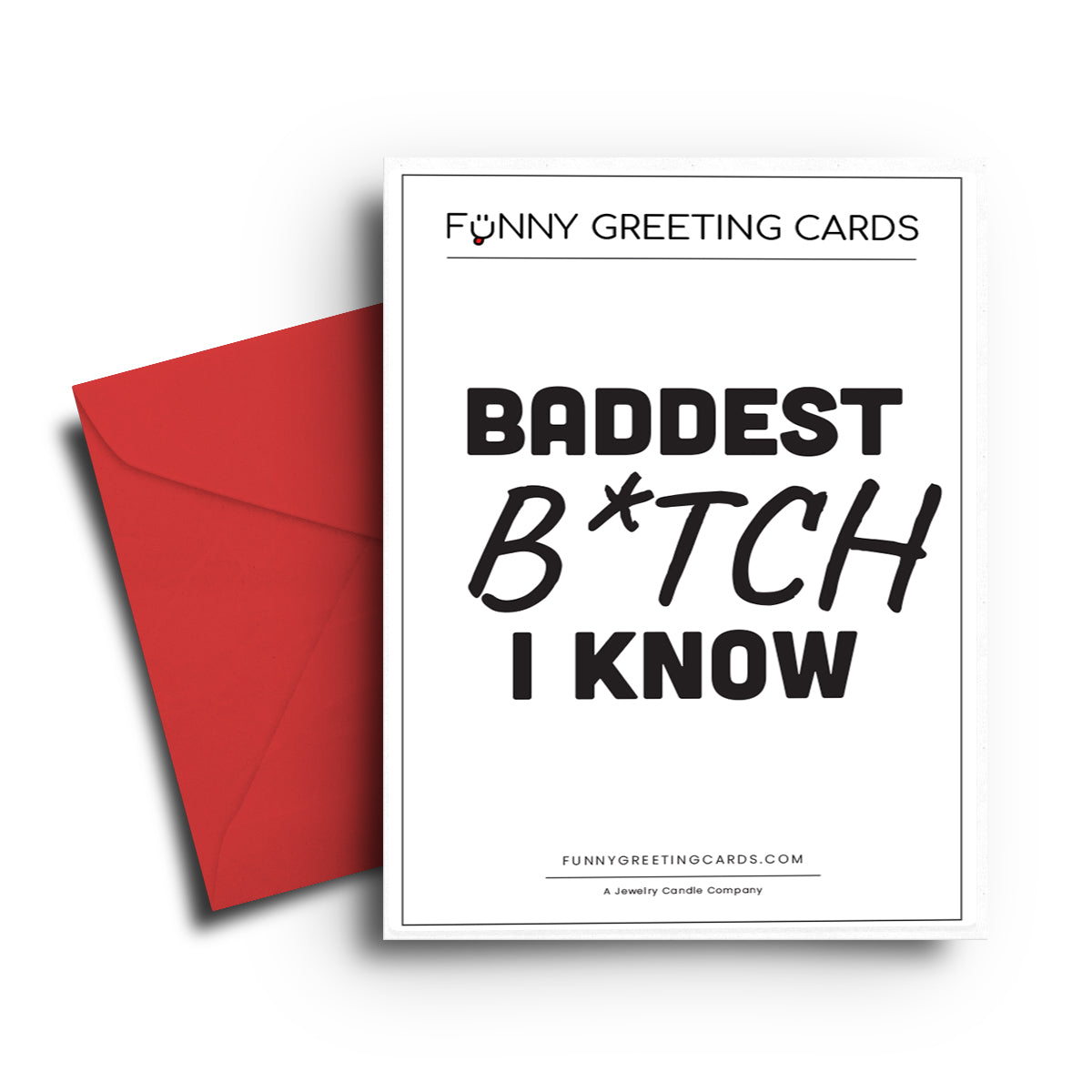 Baddest B*tch I Know Funny Greeting Cards