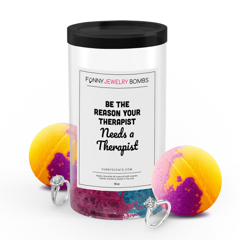 Be The Reason Your Therapist needs a Therapist Funny Jewelry Bath Bombs