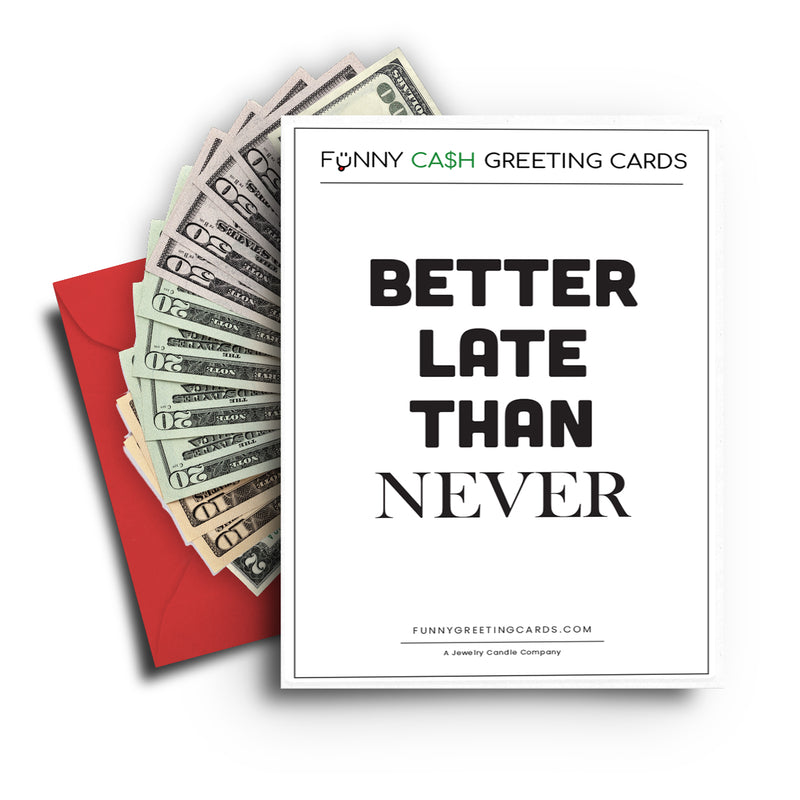 Better Late Then Never Funny Cash Greeting Cards