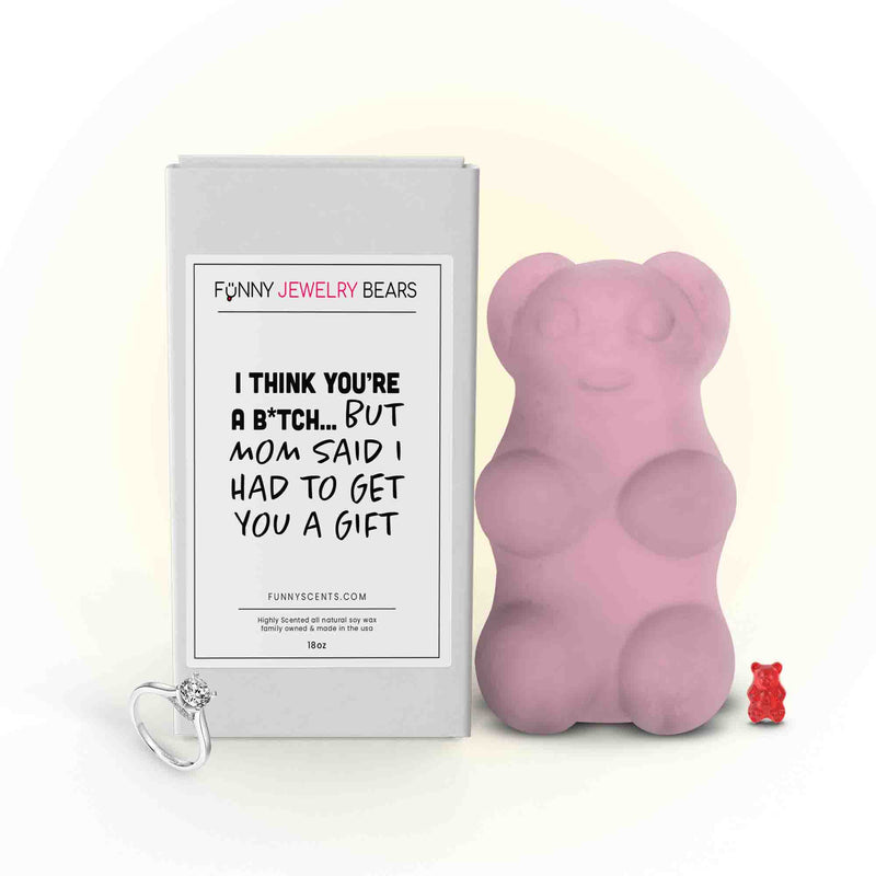 I Thinks You're a B*tch... But Mom Said I Had to Get You a Gift Funny Jewelry Bear Wax Melts