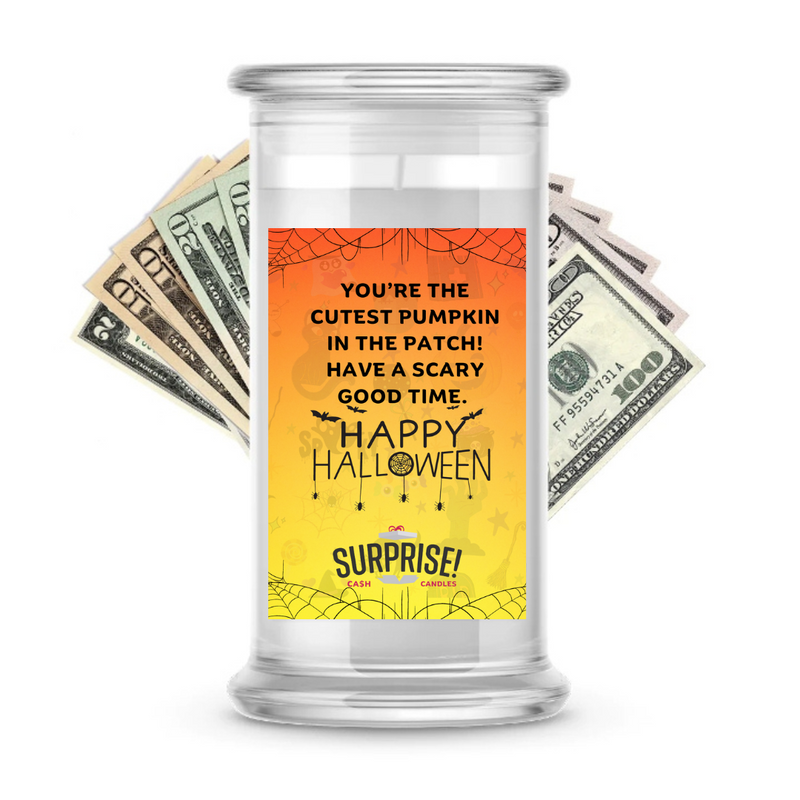 YOU'RE THE CUTEST PUMPKIN IN THE PATCH! HAVE A SCARY GOOD TIME. HAPPY HALLOWEEN HALLOWEEN CASH CANDLE