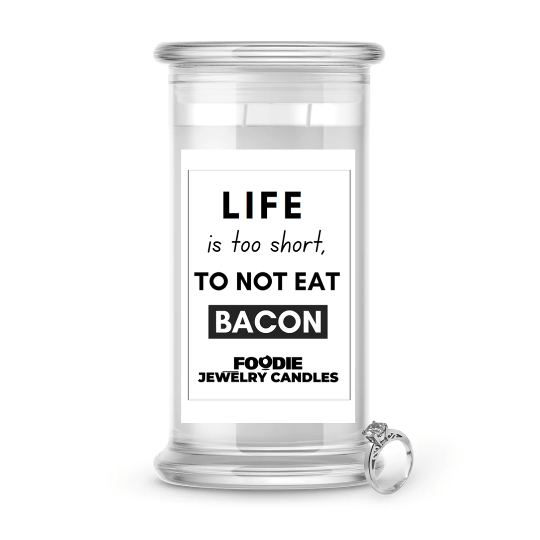 Life is too short, To not eat Bacon  | Foodie Jewelry Candles
