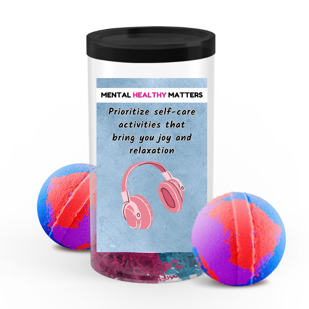 PRIOROTIZE SELF-CARE ACTIVITIES THAT BRING YOU JOY AND RELAXATION | MENTAL HEALTH  BATH BOMBS