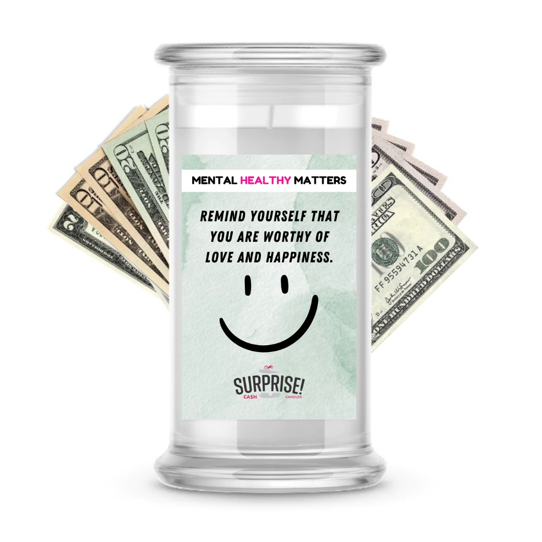 REMIND YOURSELF THAT YOU ARE WORTHY OF LOVE AND HAPPINESS | MENTAL HEALTH CASH CANDLES