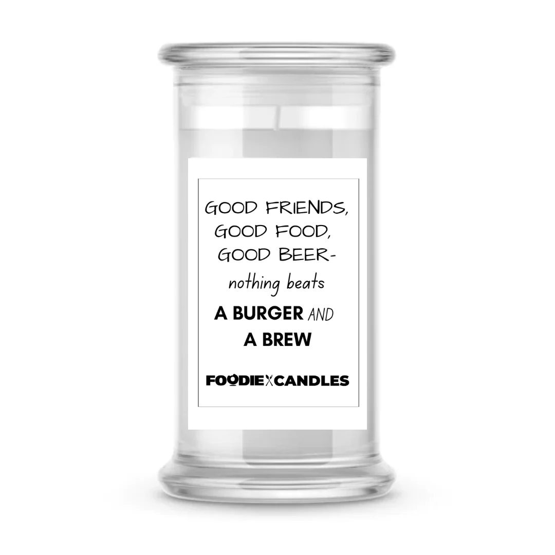 Good Friends, Good Food, Good Beer- nothing beats A Burger and A Brew | Foodie Candles
