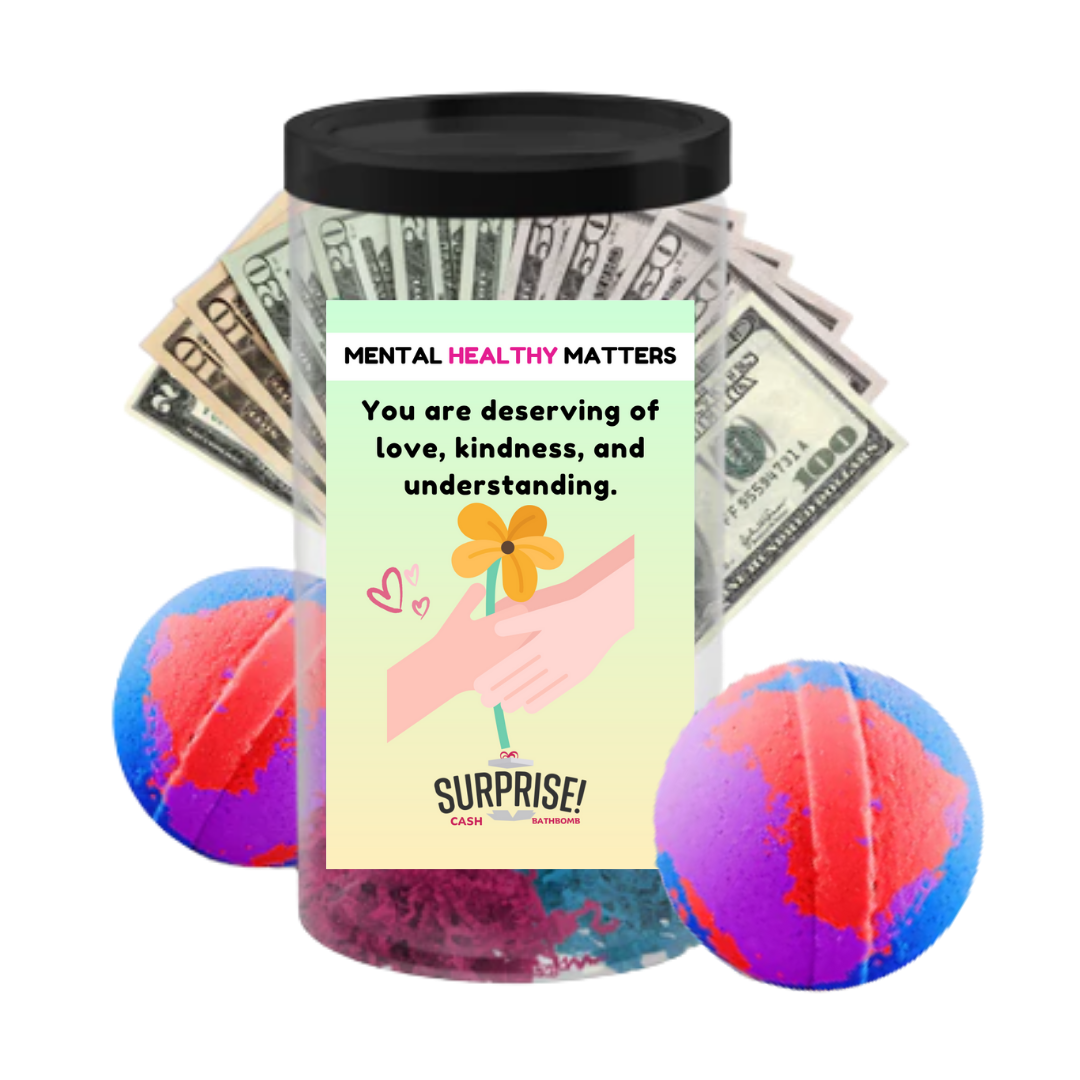 YOU ARE DESERVING OF LOVE, KINDNESS, AND UNDERSTANDING | MENTAL HEALTH CASH BATH BOMBS