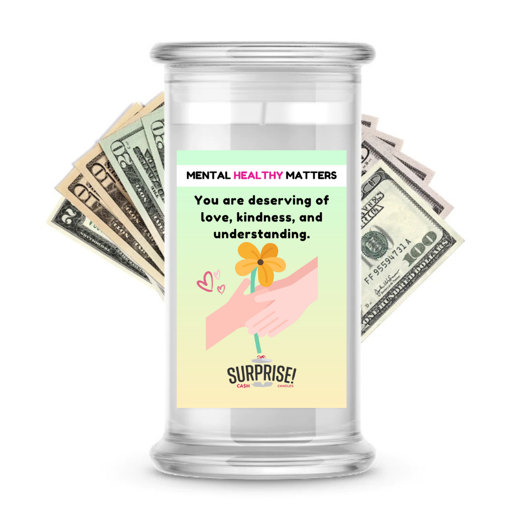 YOU ARE DESERVING OF LOVE, KINDNESS, AND UNDERSTANDING | MENTAL HEALTH CASH CANDLES