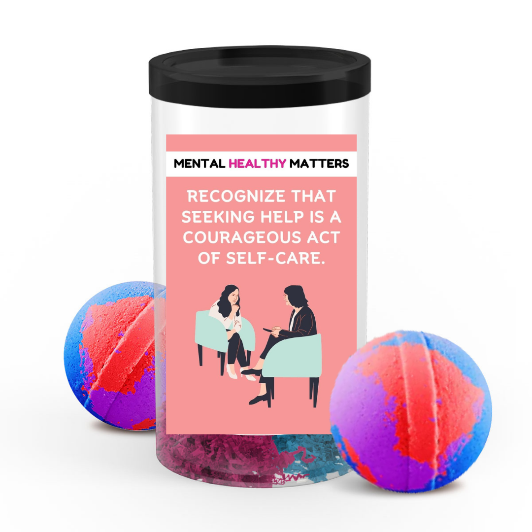 RECOGNIZE THAT SEEKING HELP IS A COURAGEOUS ACT OF SELF-CARE | MENTAL HEALTH  BATH BOMBS