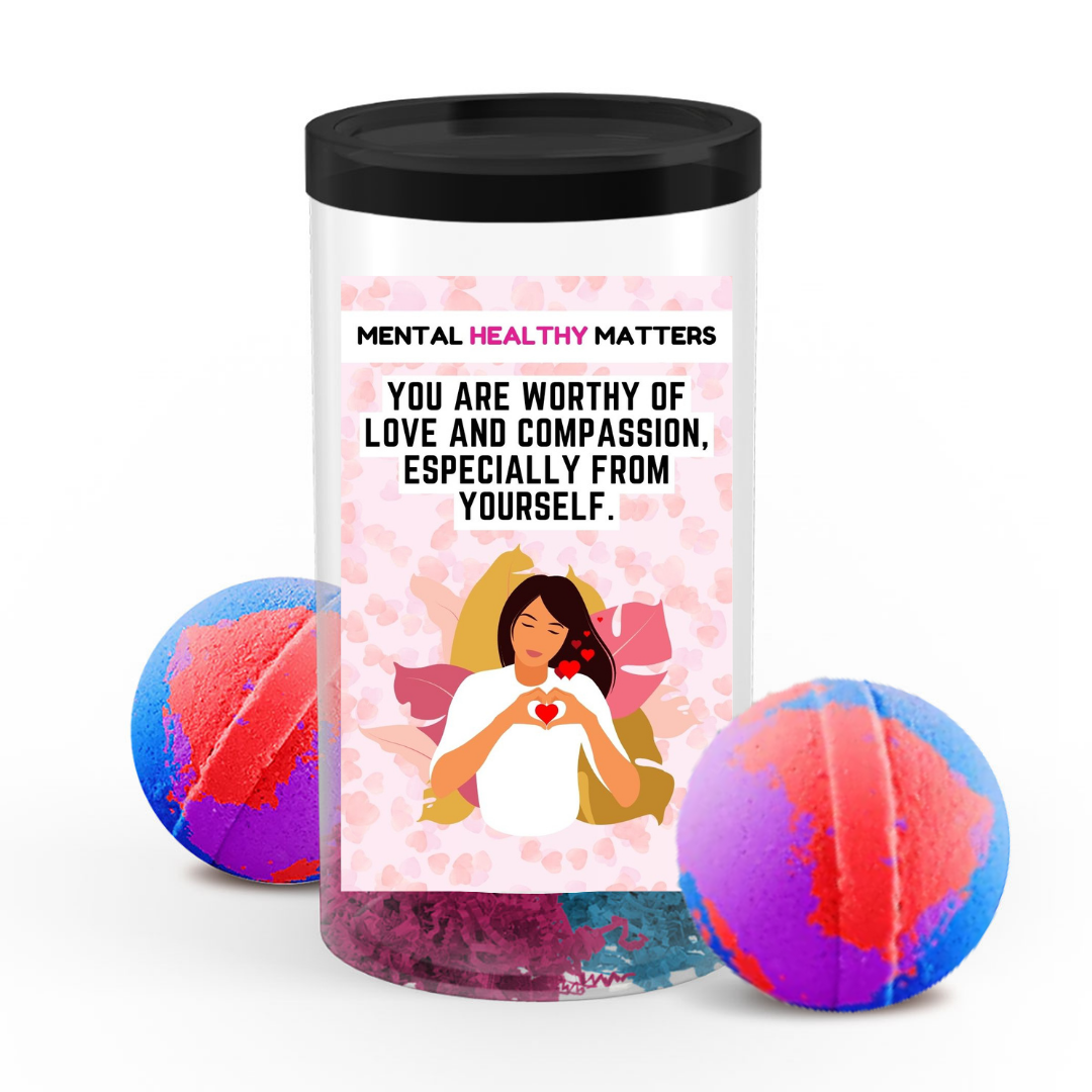 YOU ARE WORTHY OF LOVE AND COMPASSION, ESPECIALLY FROM YOURSELF | MENTAL HEALTH  BATH BOMBS