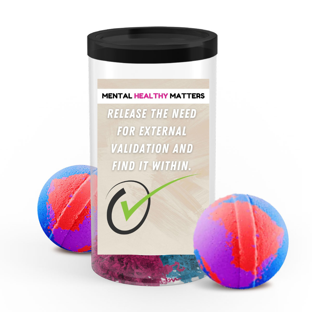 RELEASE THE NEED FOR EXTERNAL VALIDATION AND FIND IT WITHIN | MENTAL HEALTH  BATH BOMBS