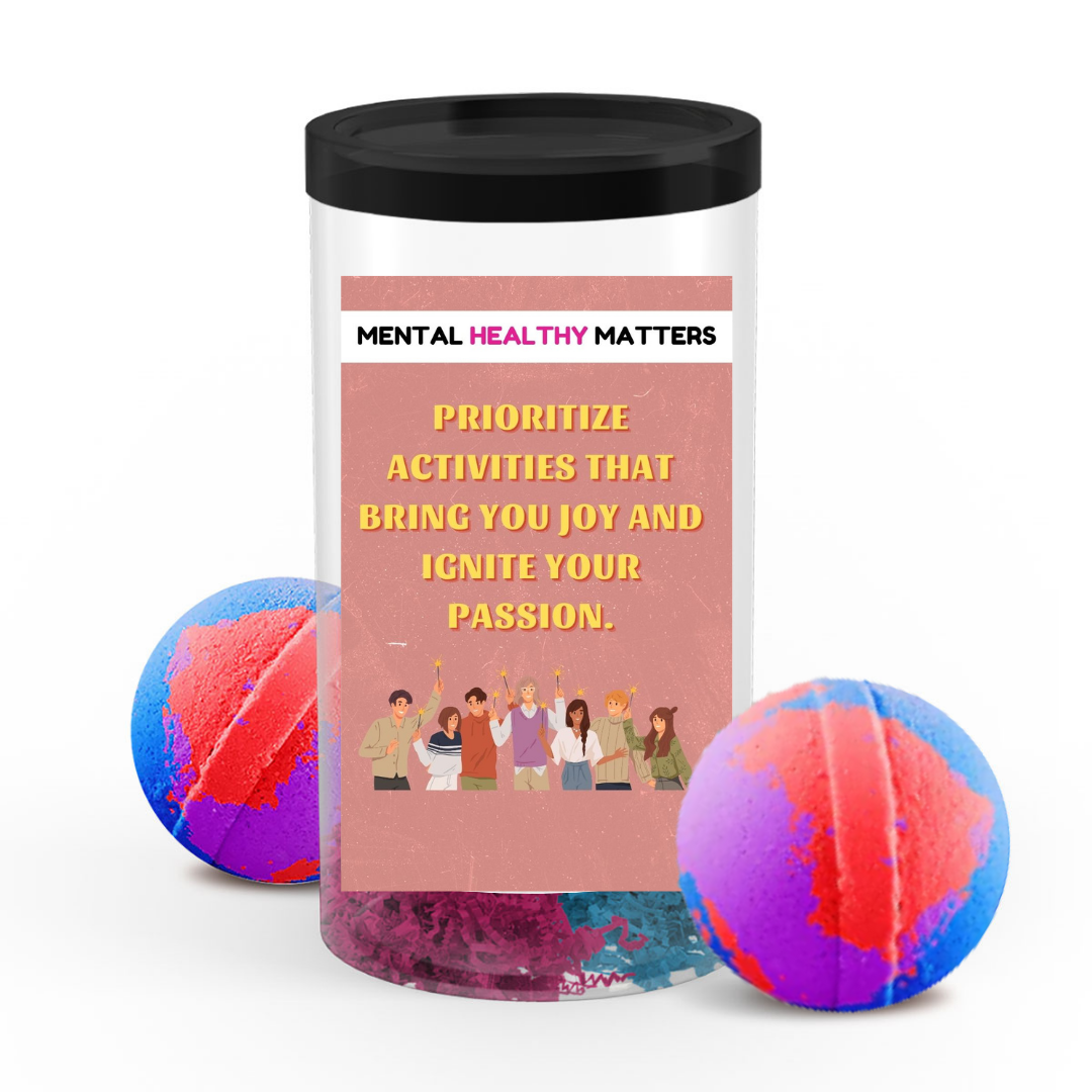 PRIORITIZE ACTIVITIES THAT BRING YOU JOY AND IGNITE YOUR PASSION | MENTAL HEALTH  BATH BOMBS