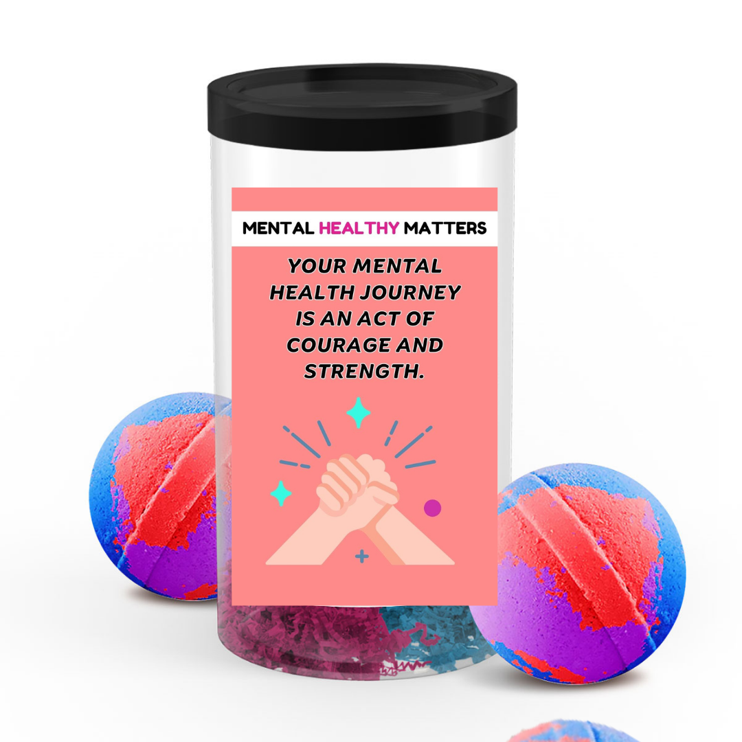 YOUR MENTAL HEALTH JOURNEY IS AN ACT OF COURAGE AND STRENGTH | MENTAL HEALTH  BATH BOMBS