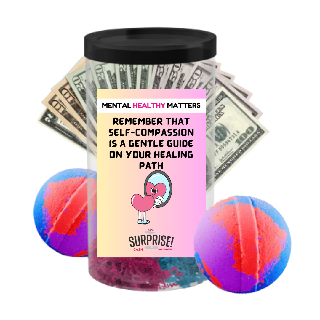 REMEMBER THAT SELF-COMPASSION IS A GENTLE GUIDE ON YOUR HEALING  PATH | MENTAL HEALTH CASH BATH BOMBS
