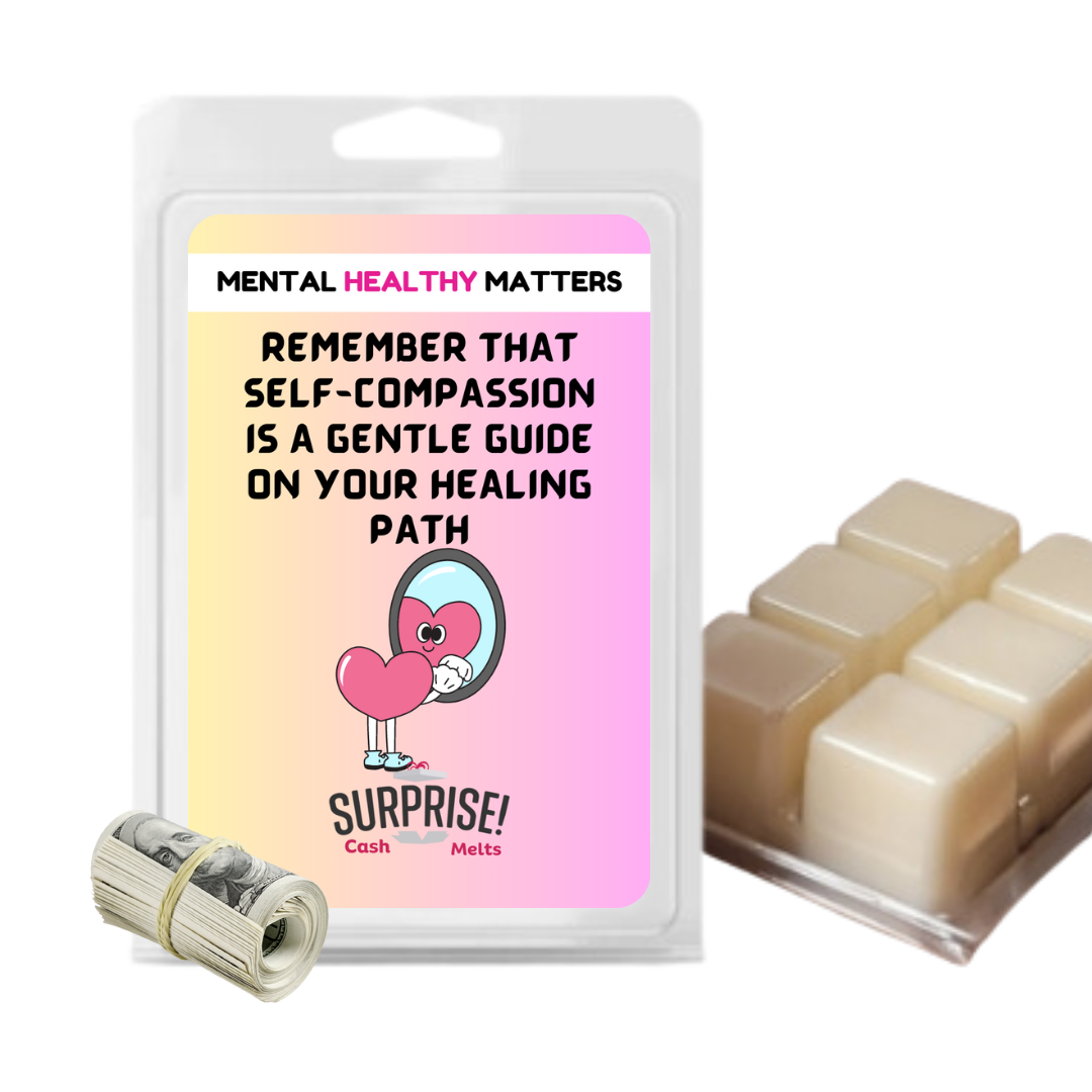 REMEMBER THAT SELF-COMPASSION IS A GENTLE GUIDE ON YOUR HEALING  PATH | MENTAL HEALTH CASH WAX MELTS