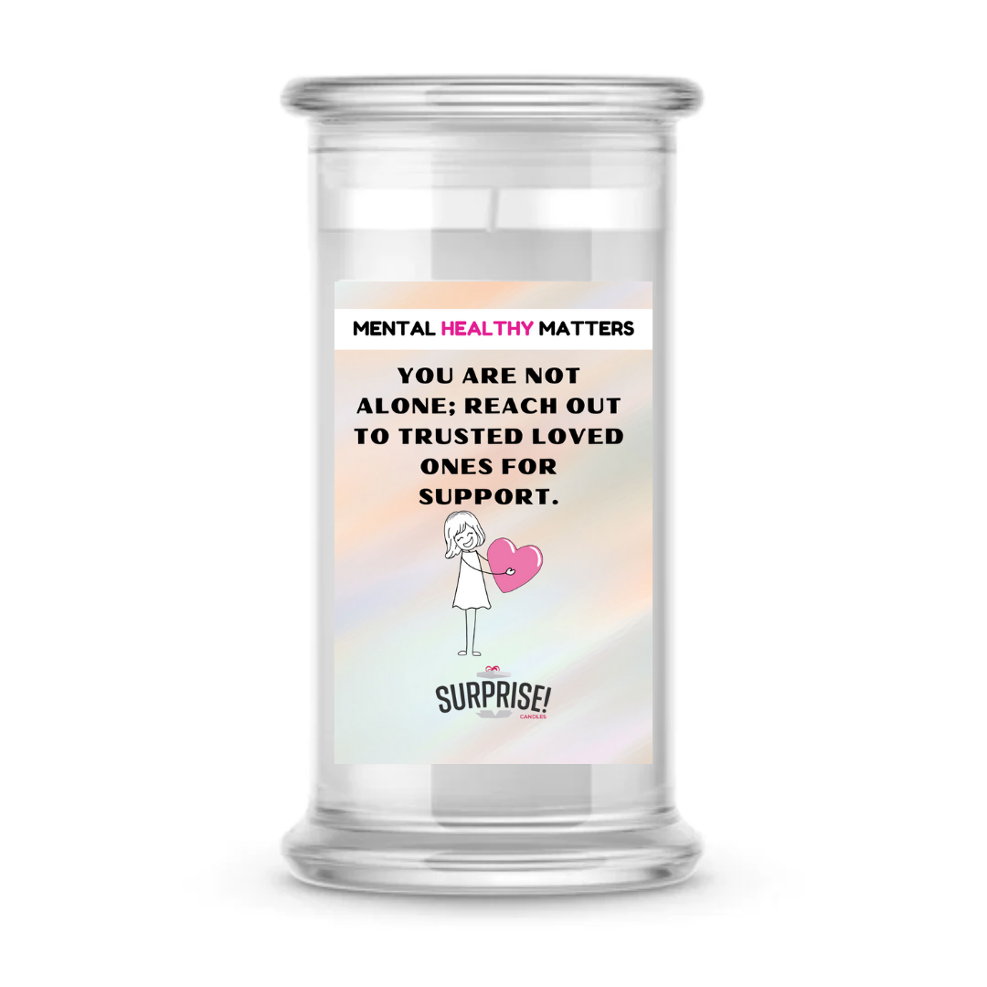YOU ARE NOT ALONE; REACH OUT TO TRUSTEED LOVED ONCE FOR SUPPORT | MENTAL HEALTH CANDLES