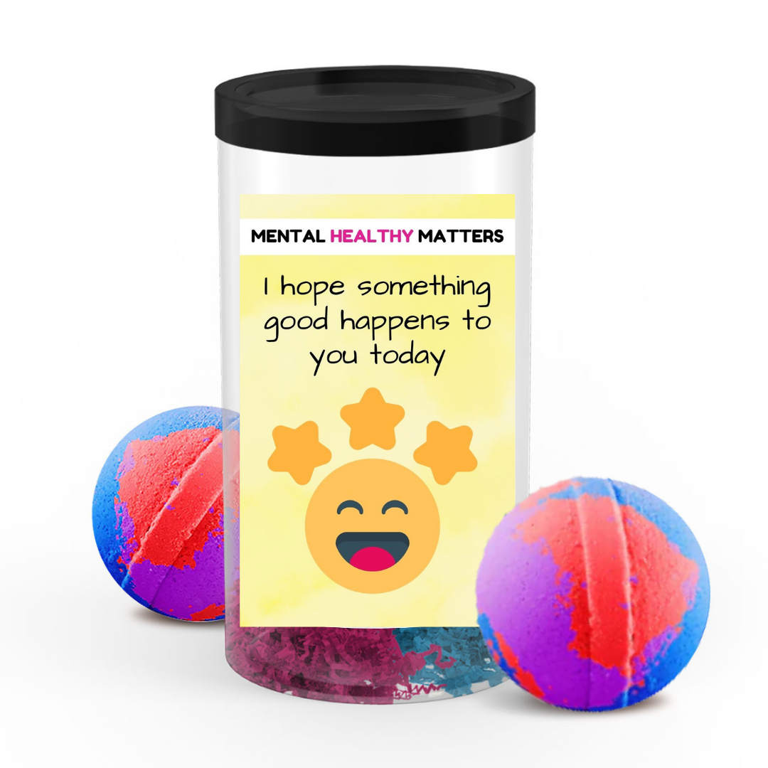 I HOPE SOMETHING GOOD HAPPENS TO YOU TODAY  | MENTAL HEALTH  BATH BOMBS