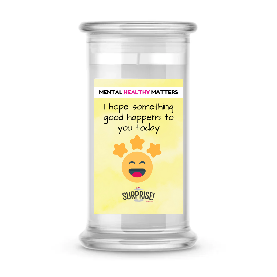 I HOPE SOMETHING GOOD HAPPENS TO YOU TODAY  | MENTAL HEALTH CANDLES