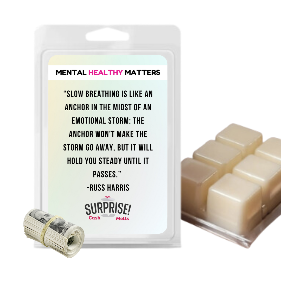 SLOW BEATHING IS LIKE AN ANCHOR IN THE MIDST OF AN EMOTIONAL STORM: THE ANCHOR WON'T MAKE THE STORM GO AWAY, BUT IT WILL  HOLD YOU  STEADY  UNTIL IT PASSES| MENTAL HEALTH CASH WAX MELTS
