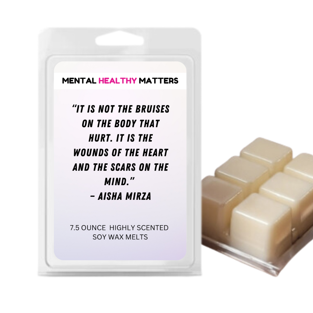 IT IS NOT THE BRUISES ON THE BODY THAT HURT. IT'S THE WOUNDS OF THE HEART AND THE SCARS ON THE MIND  | MENTAL HEALTH WAX MELTS