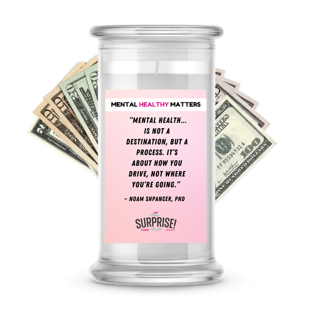 MENTAL HEALTH IS NOT A DESTINATION, BUT A PROCESS. IT'S ABOUT HOW YOU DRIVE, NOT WHERE YOU'RE GOING  | MENTAL HEALTH CASH CANDLES