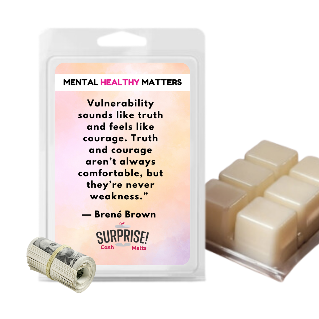 VULNERABILITY SOUNDS LIKE TRUTH AND FEELS LIKE COURAGE. TRUTH AND COURAGE ARE NOT ALWAYS COMFORTABLE, BUT THEY ARE NEVER WEAKNESS  | MENTAL HEALTH CASH WAX MELTS