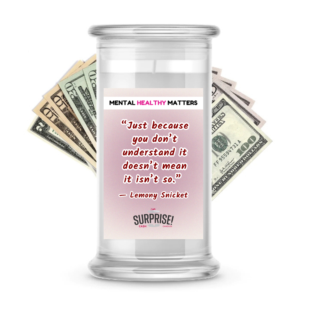JUST BECAUSE YOU DON'T UNDERSTAND IT DOESN'T MEAN IT ISN'T SO | MENTAL HEALTH CASH CANDLES