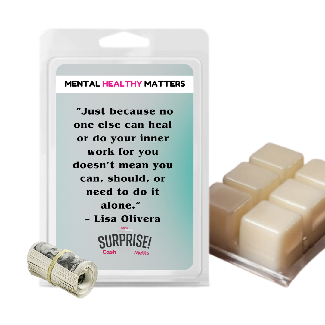 JUST BECAUSE NO ONE ELSE CAN HEAL OR  DO YOUR INNER  WORK FOR YOU DOESN'T MEAN YOU CAN, SHOULD, OR NEED TO DO IT ALONE | MENTAL HEALTH CASH WAX MELTS