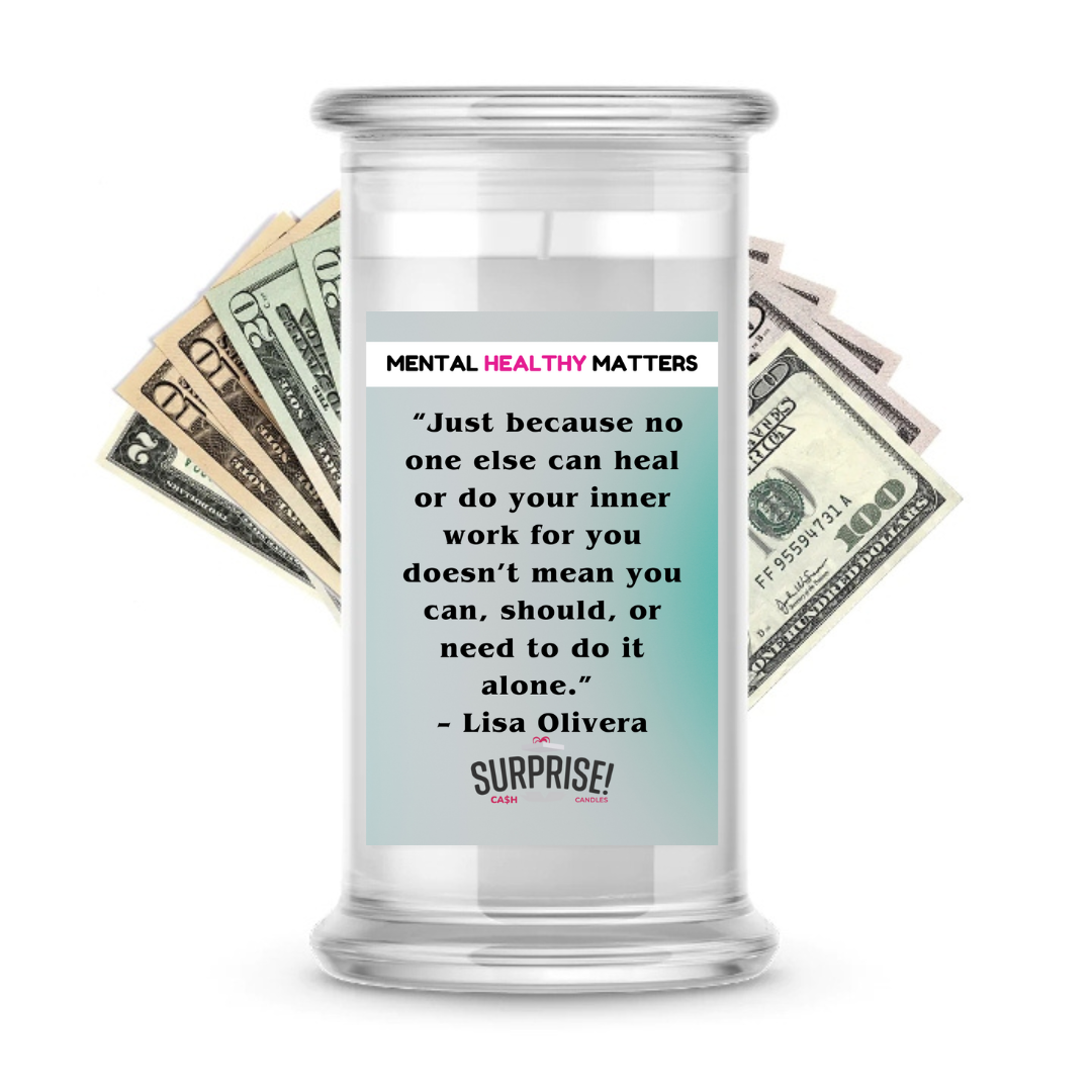 JUST BECAUSE NO ONE ELSE CAN HEAL OR  DO YOUR INNER  WORK FOR YOU DOESN'T MEAN YOU CAN, SHOULD, OR NEED TO DO IT ALONE | MENTAL HEALTH CASH CANDLES