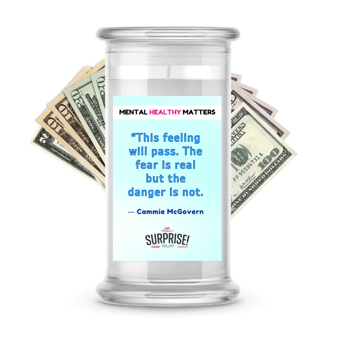 THIS FEELING WILL PASS. THE FEAR IS REAL BUT THE DANGER IS NOT - CAMMIE MCGOVERN | MENTAL HEALTH CASH CANDLES