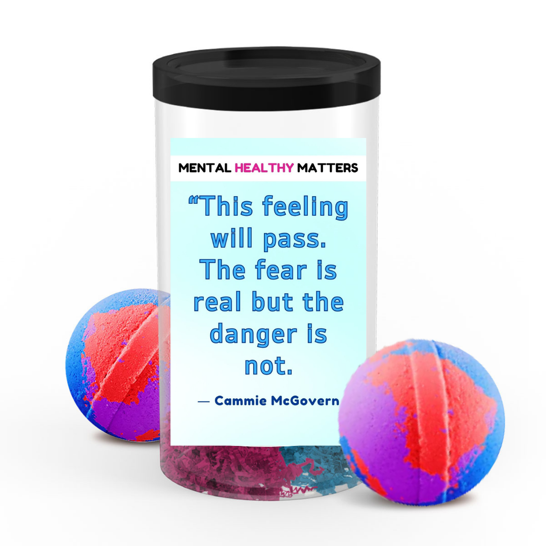 THIS FEELING WILL PASS. THE FEAR IS REAL BUT THE DANGER IS NOT - CAMMIE MCGOVERN | MENTAL HEALTH  BATH BOMBS