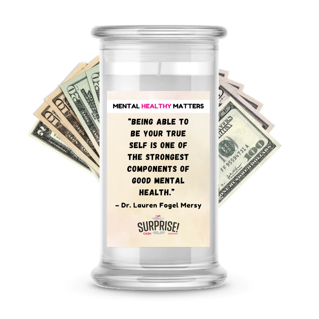BEING ABLE TO BE YOUR TRUE SELF IS ONE OF THE STRONGEST COMPONENTS OF GOOD MENTAL HEALTH - DR. LAUREN FOGEL MERSY | MENTAL HEALTH CASH CANDLES
