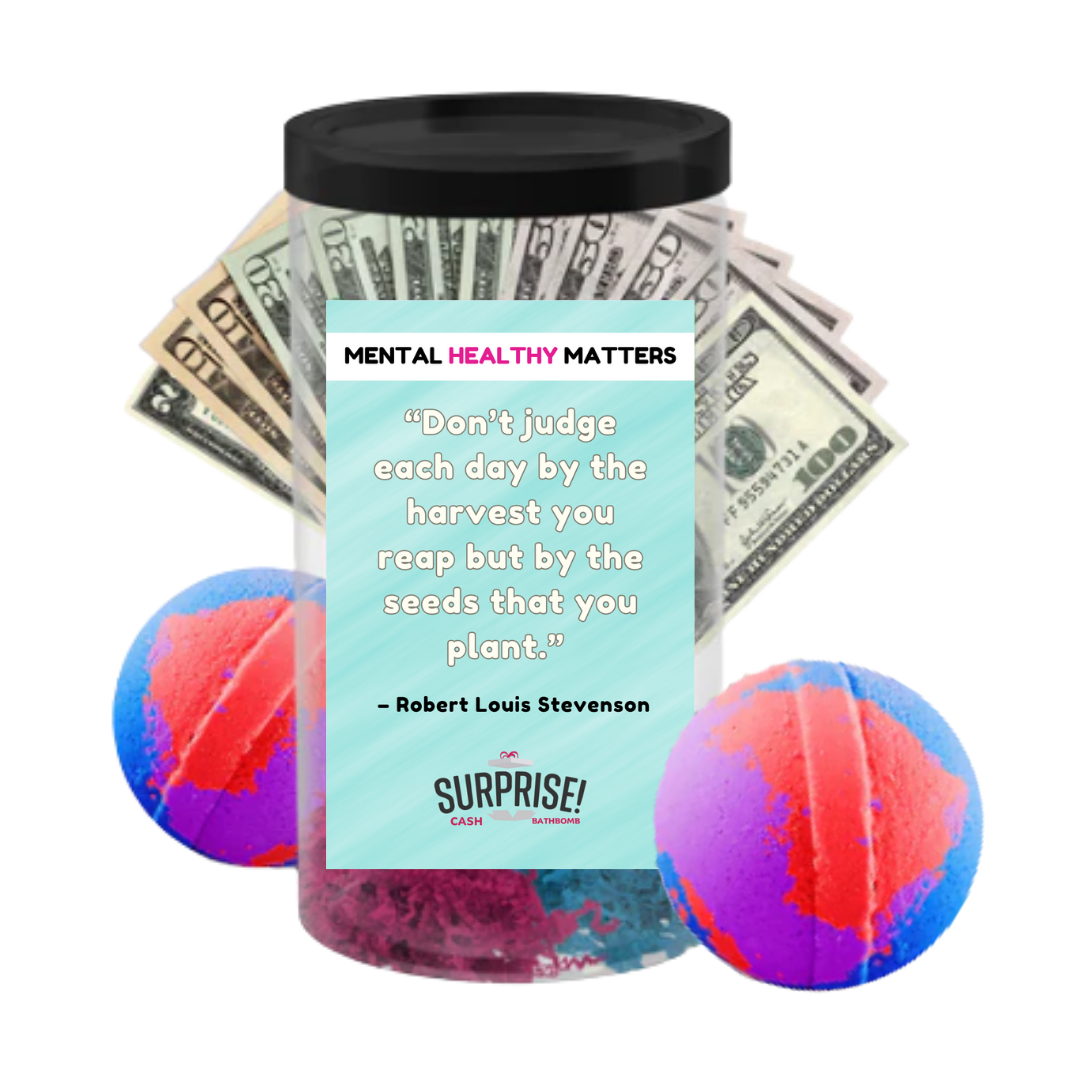 DON'T JUDGE EACH DAY BY THE HARVEST YOU REAP BUT BY THE SEEDS THAT YOU PLANT -  ROBERT LOUIS STEVENSON | MENTAL HEALTH CASH BATH BOMBS