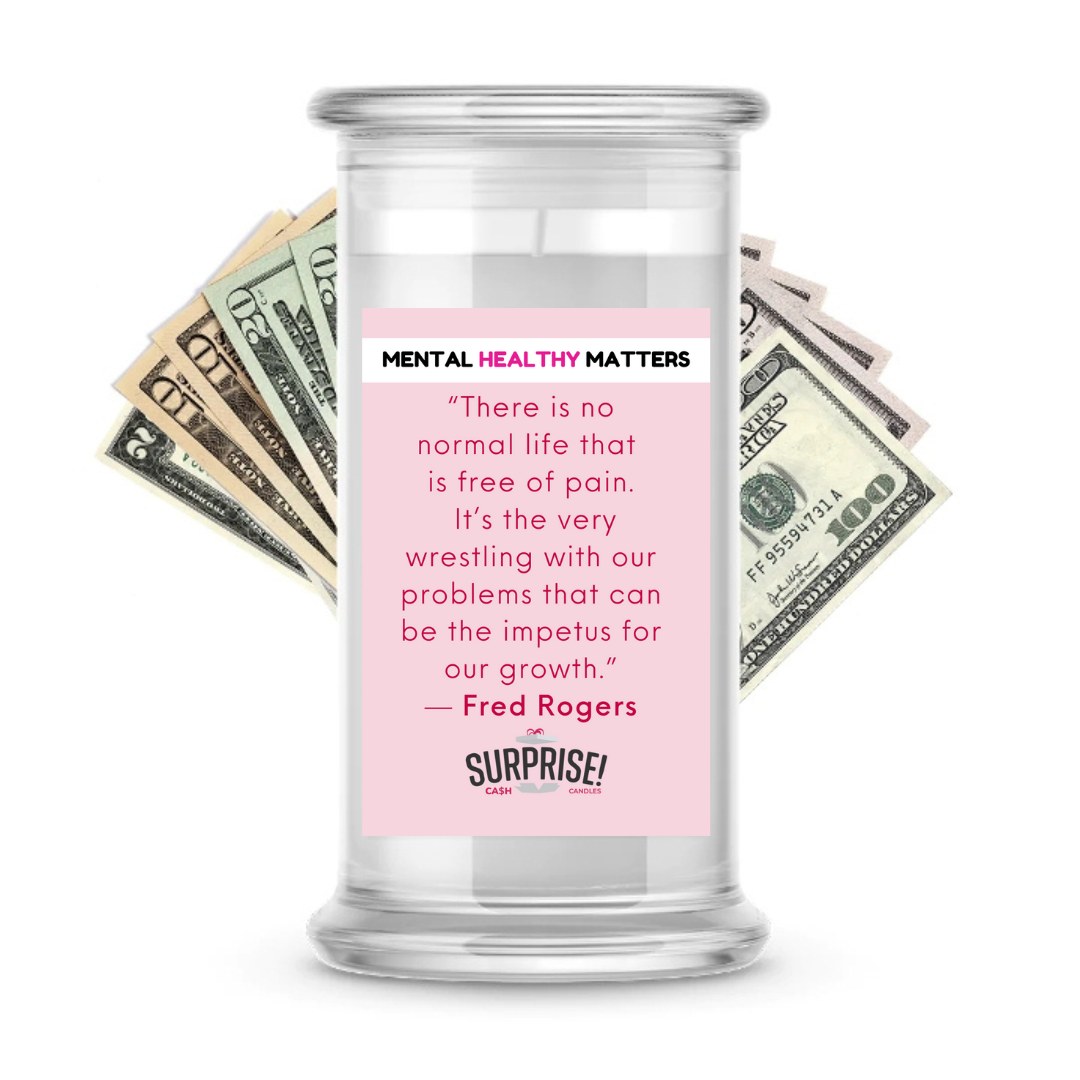 THERE IS NO NORMAL LIFE THAT IS FREE OF PAIN. IT'S THE VERY WRESTLING WITH OUR PROBLEMS THAT CAN BE THE IMPETUS FOR OUR GROWTH - FRED ROGERS | MENTAL HEALTH CASH CANDLES