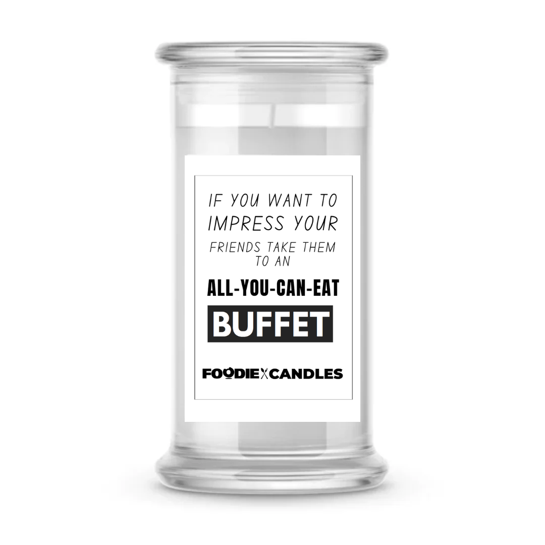 If you want to impress your friends take them to an all-you-can-eat buffet | Foodie Candles