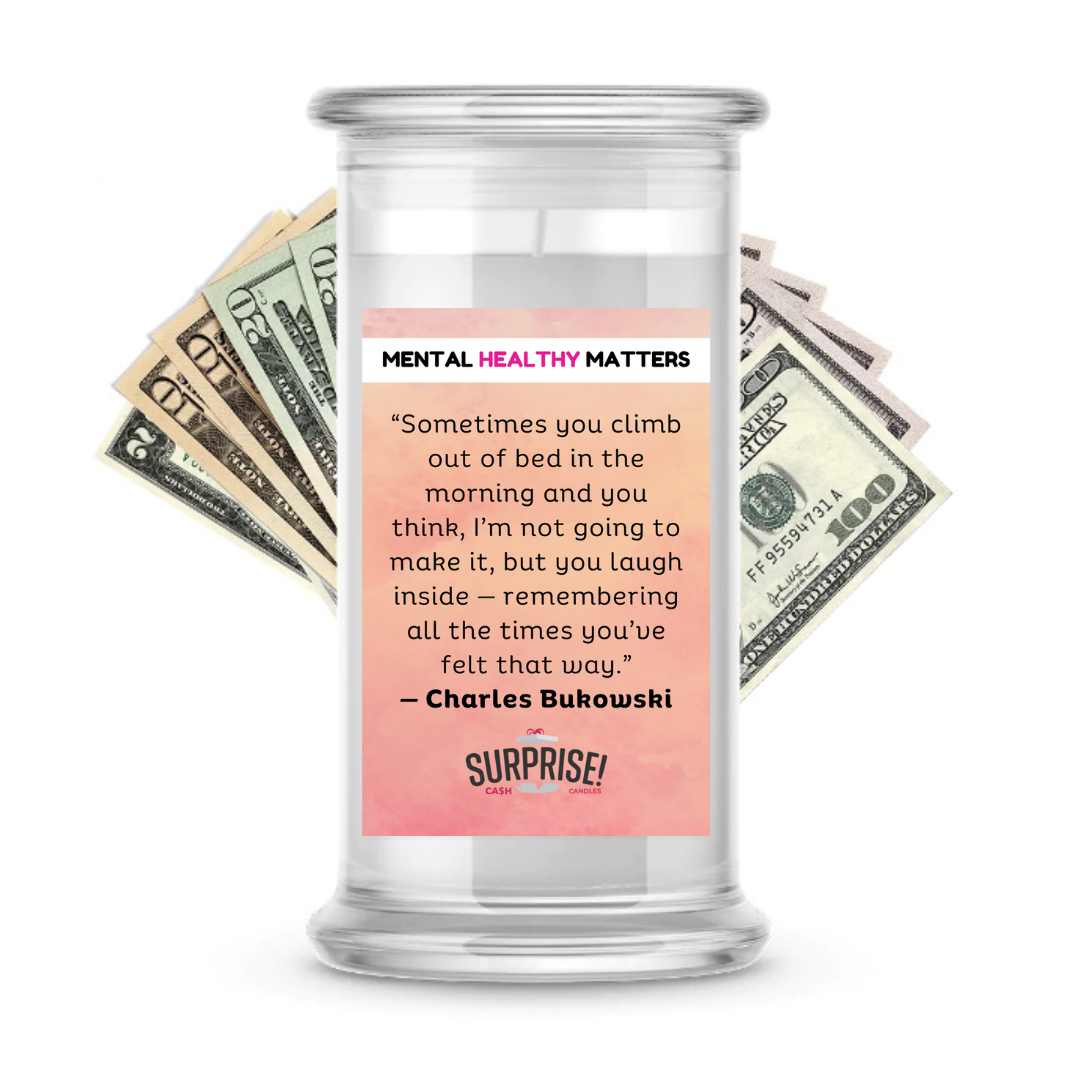 SOMETIMES YOU CLIMB OUT OF BED IN THE MORNING AND YOU THINK, I'M NOT GOING TO MAKE IT, BUT YOU LAUGH INSIDE - REMEMBERING ALL THE TIMES YOU'VE FELT THAT WAY - CHARLES BUKOWASI | MENTAL HEALTH CASH CANDLES