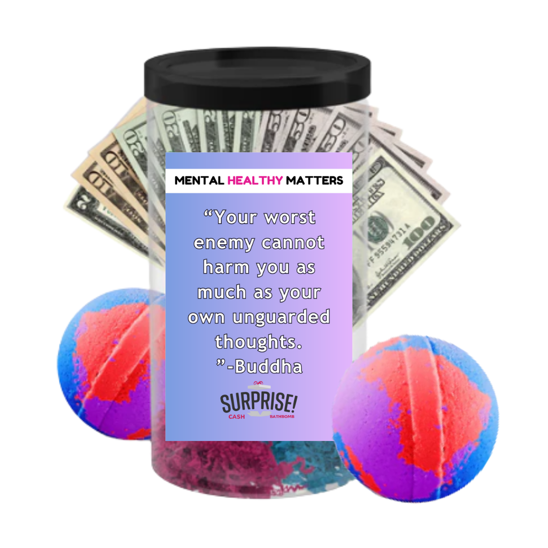 YOUR WORST ENEMY CANNOT HARM YOU AS MUCH AS YOUR OWN UNGUARDED THOUGHTS - BUDDHA | MENTAL HEALTH CASH BATH BOMBS