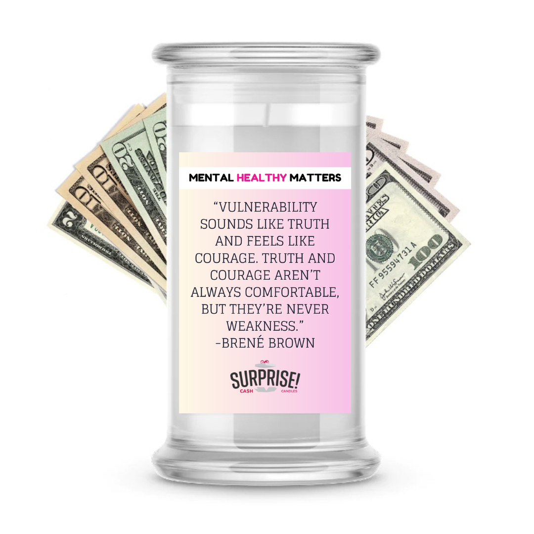 VULNERABILITY SOUNDS LIKE TRUTH AND FEELS LIKE COURAGE. TRUTH AND COURAGE AREN'T ALWAYS COMFORTABLE, BUT THEY'RE NEVER WEAKNESS - BRENE BROWN | MENTAL HEALTH CASH CANDLES