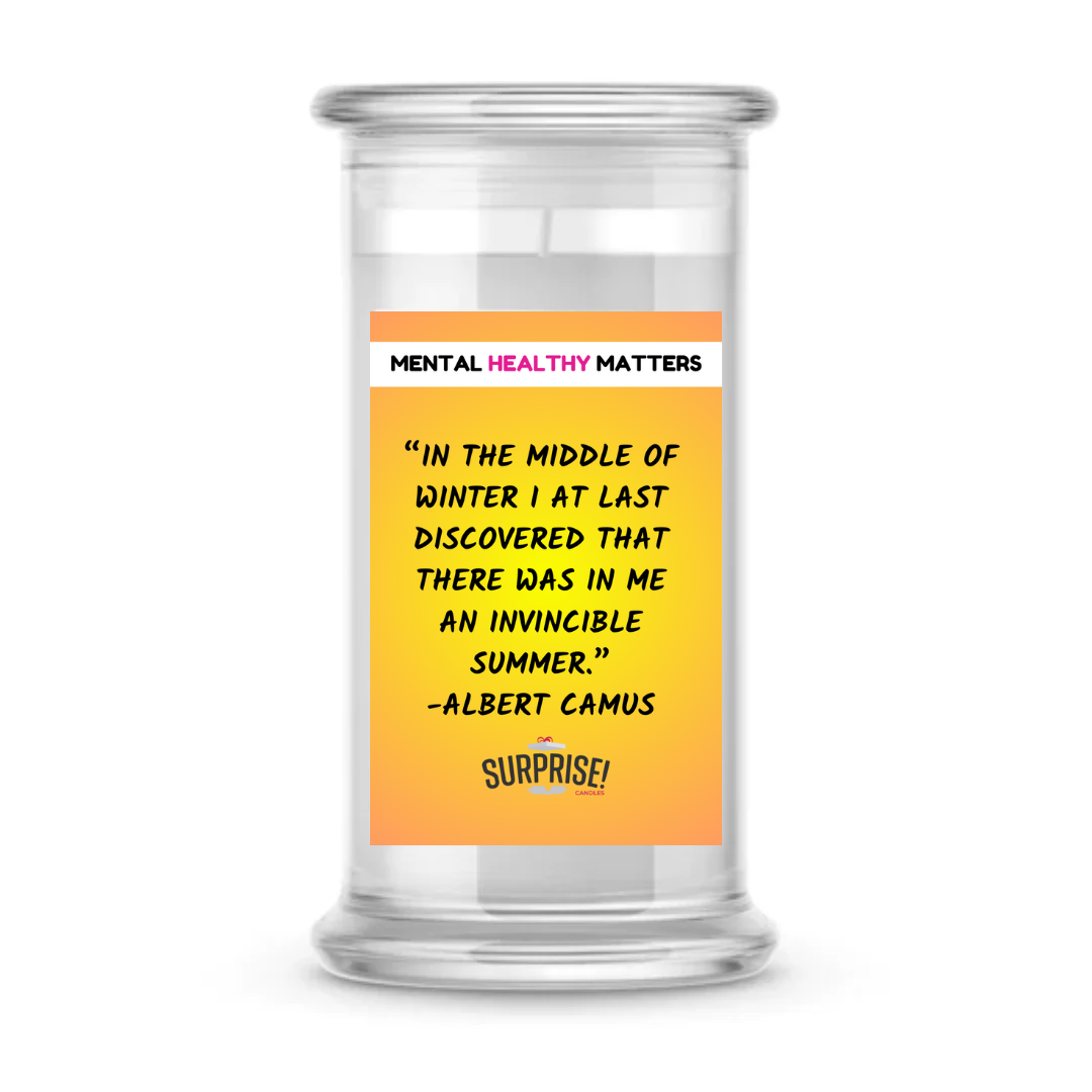 IN THE MIDDLE OF WINTER I AT LAST DISCOVERED THAT THERE WAS IN ME AN INVICIBLE SUMMER - ALBERT CAMUS | MENTAL HEALTH CANDLES